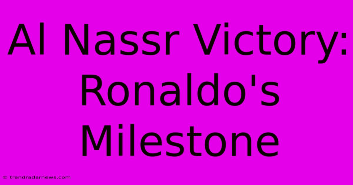 Al Nassr Victory: Ronaldo's Milestone