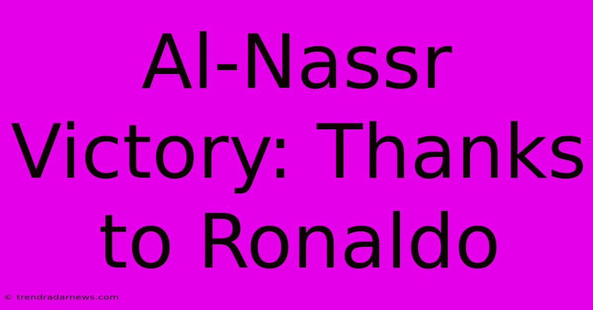 Al-Nassr Victory: Thanks To Ronaldo