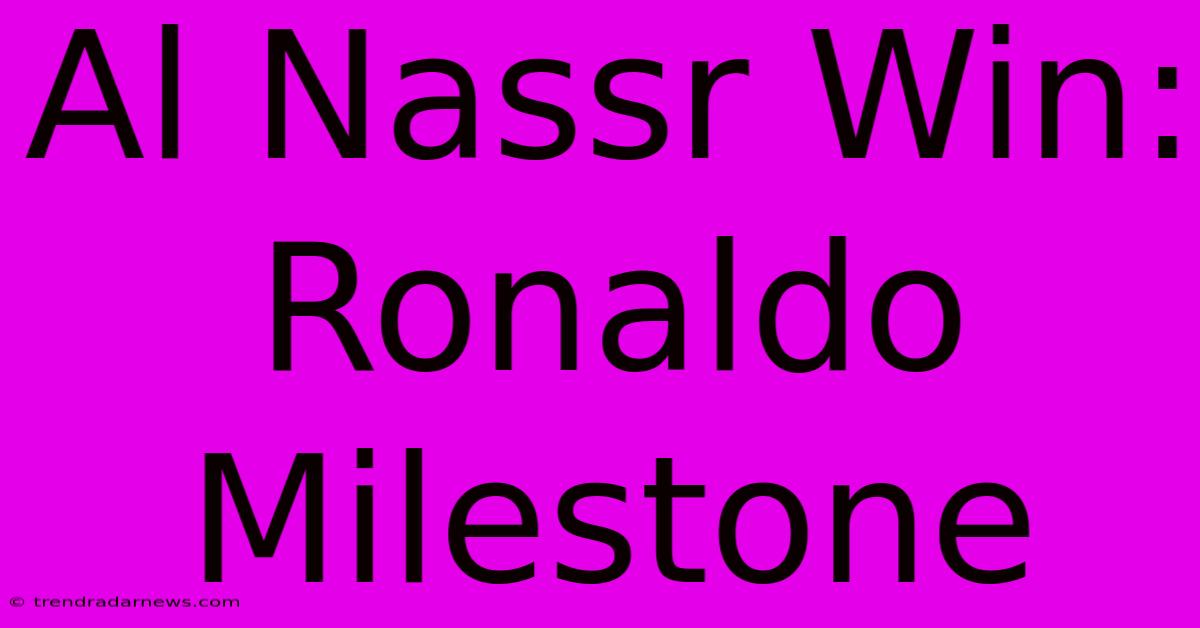 Al Nassr Win: Ronaldo Milestone