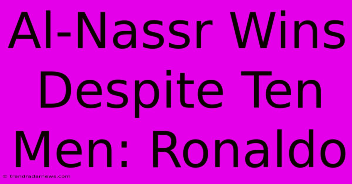 Al-Nassr Wins Despite Ten Men: Ronaldo