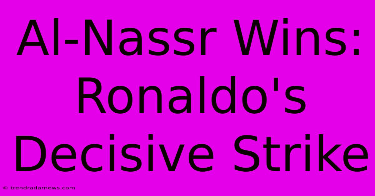 Al-Nassr Wins: Ronaldo's Decisive Strike