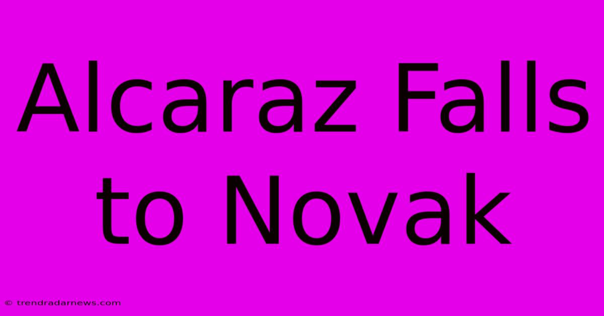 Alcaraz Falls To Novak