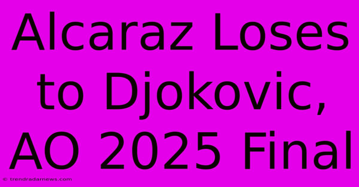 Alcaraz Loses To Djokovic, AO 2025 Final