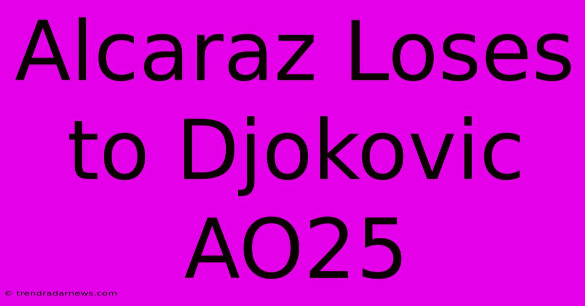 Alcaraz Loses To Djokovic AO25