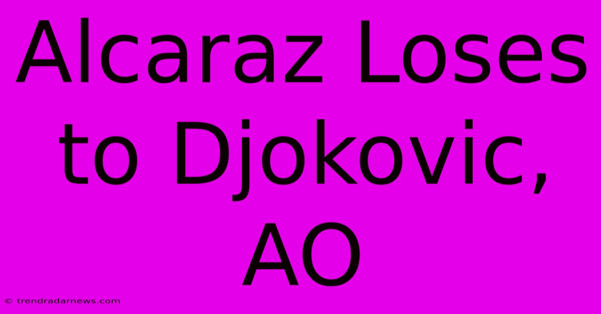 Alcaraz Loses To Djokovic, AO