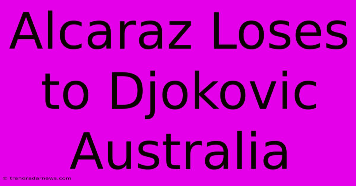 Alcaraz Loses To Djokovic Australia