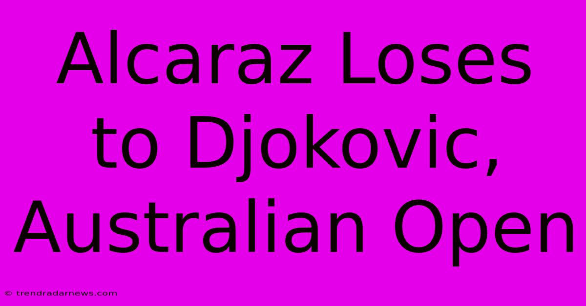 Alcaraz Loses To Djokovic, Australian Open