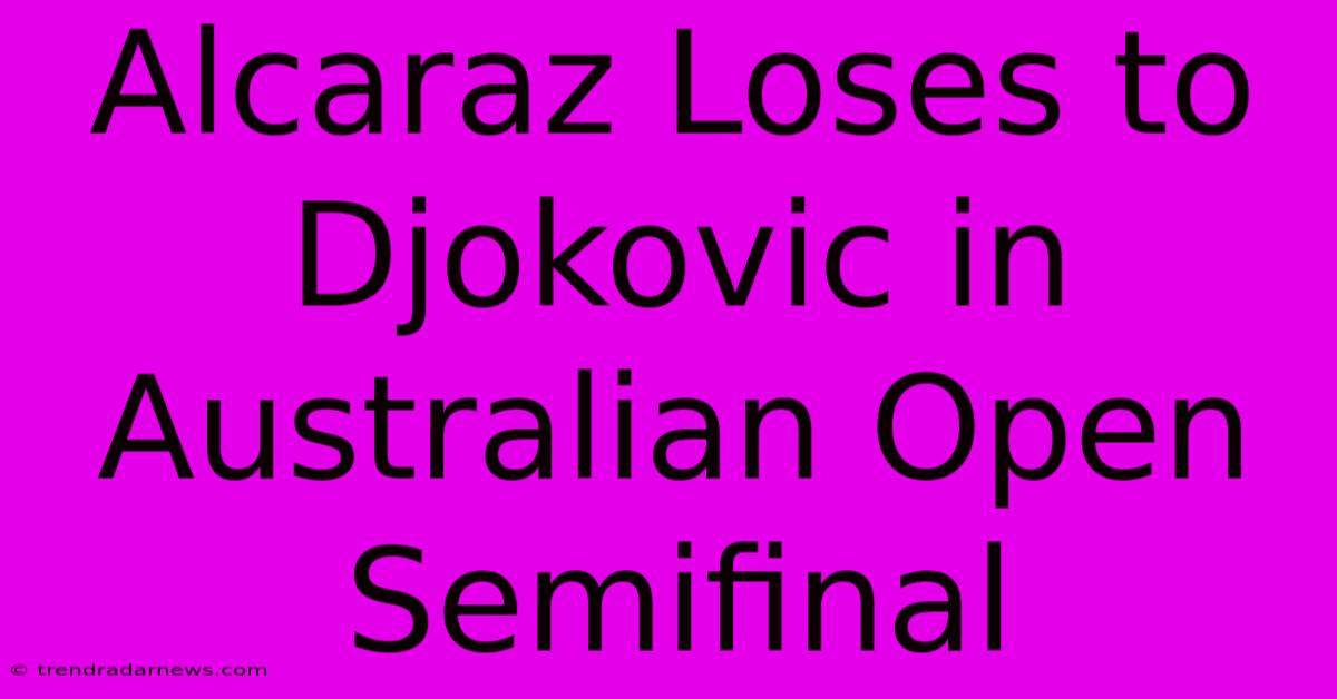 Alcaraz Loses To Djokovic In Australian Open Semifinal