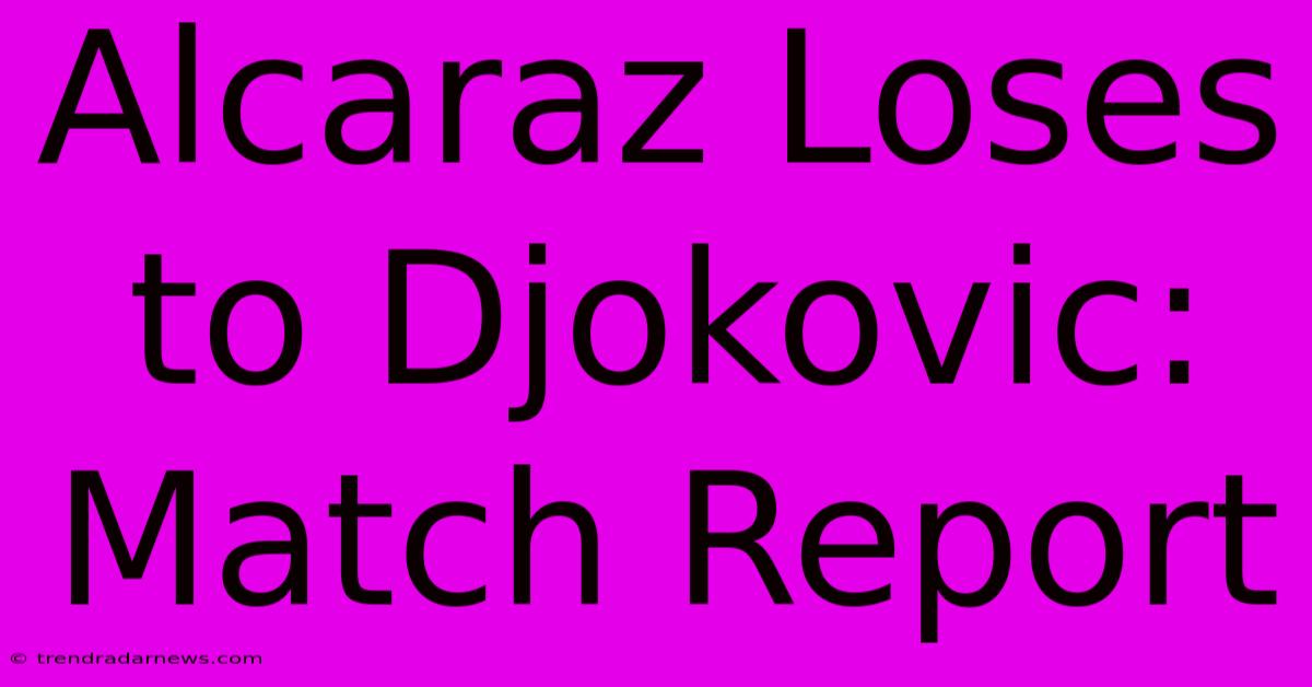 Alcaraz Loses To Djokovic: Match Report