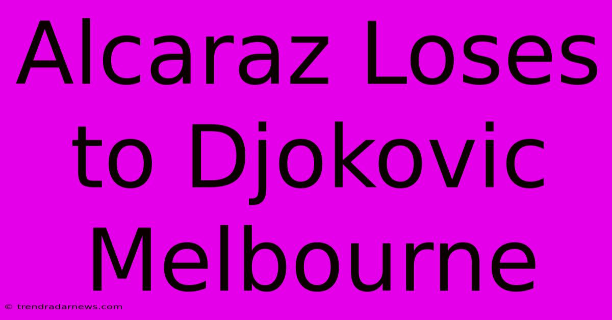 Alcaraz Loses To Djokovic Melbourne