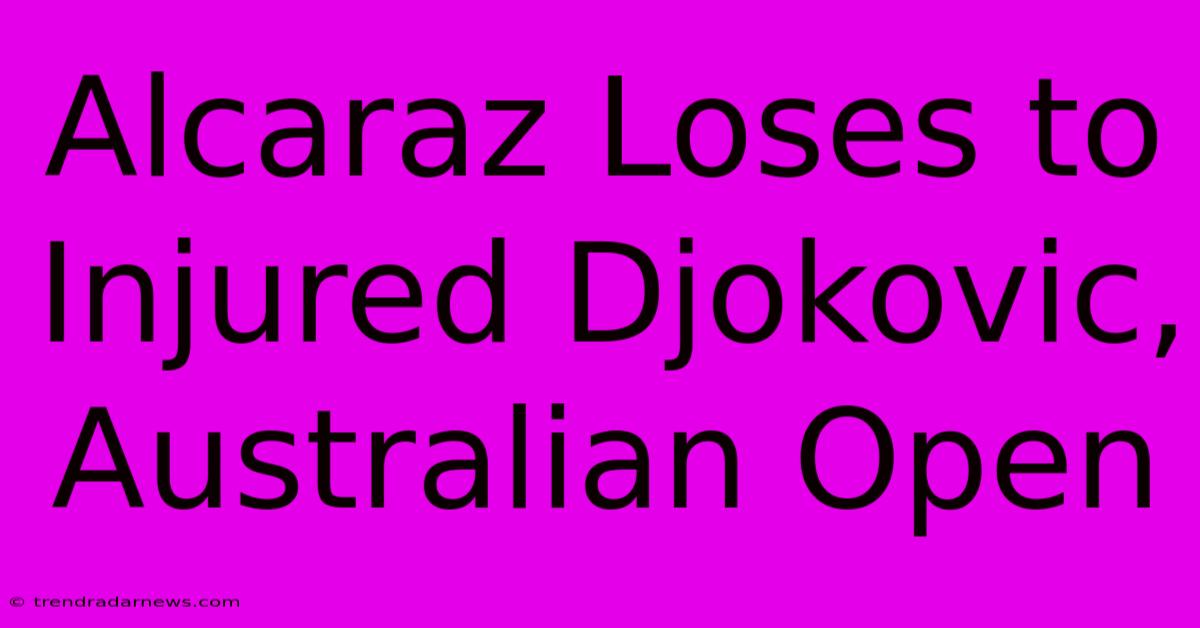 Alcaraz Loses To Injured Djokovic, Australian Open