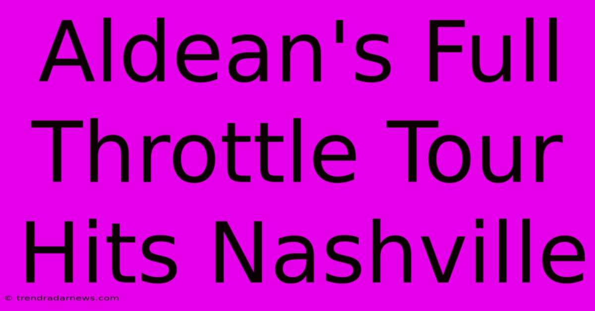 Aldean's Full Throttle Tour Hits Nashville