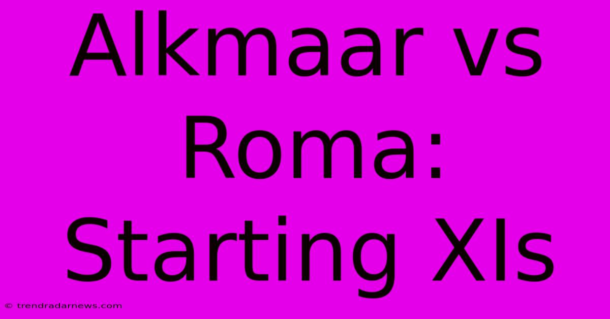 Alkmaar Vs Roma: Starting XIs