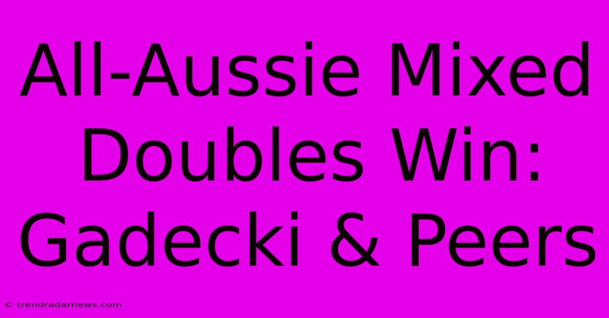 All-Aussie Mixed Doubles Win: Gadecki & Peers