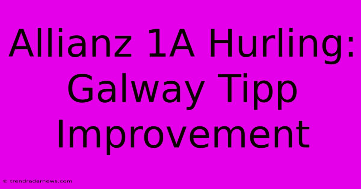 Allianz 1A Hurling: Galway Tipp Improvement