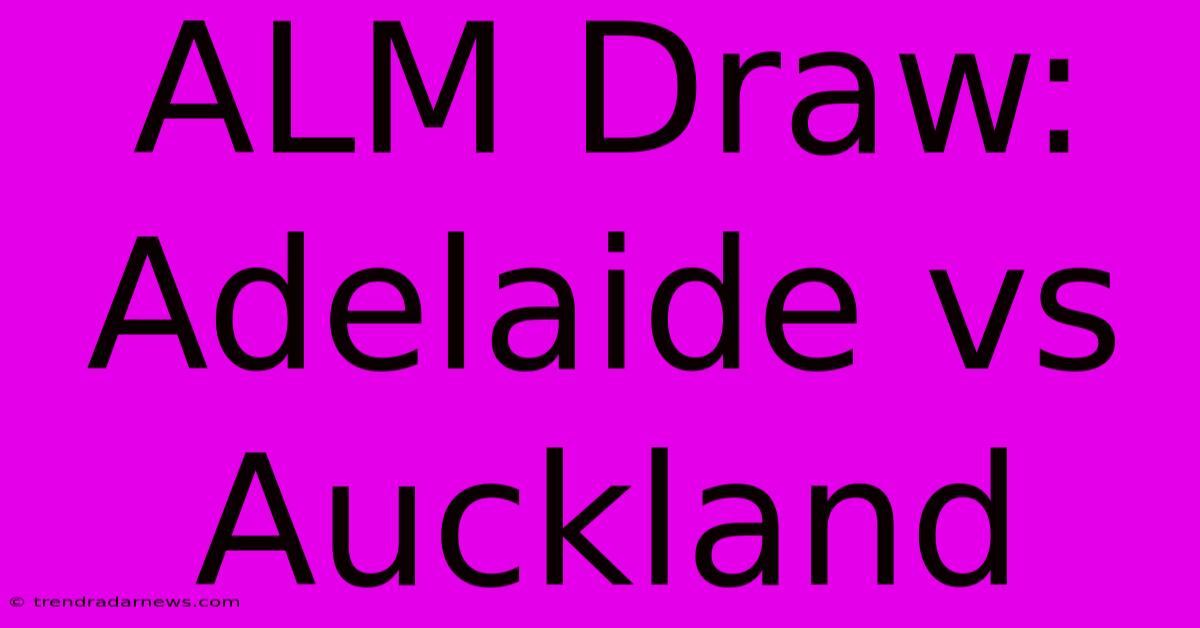 ALM Draw: Adelaide Vs Auckland