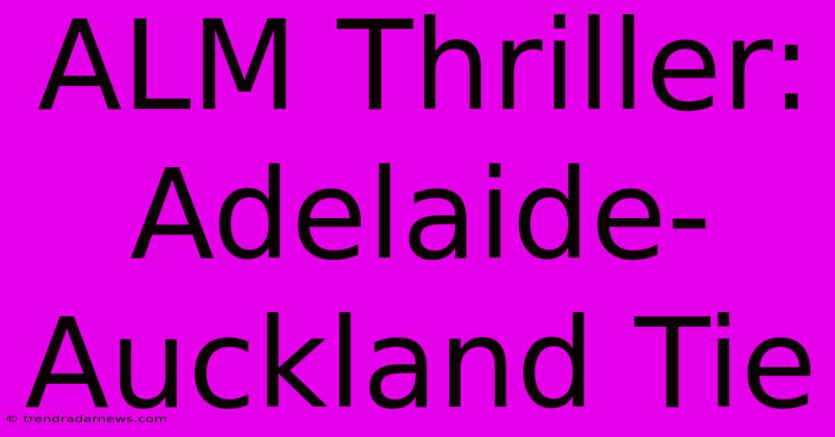 ALM Thriller: Adelaide-Auckland Tie