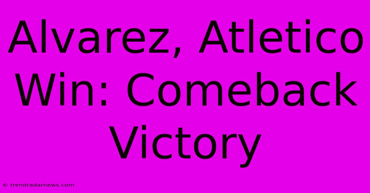 Alvarez, Atletico Win: Comeback Victory