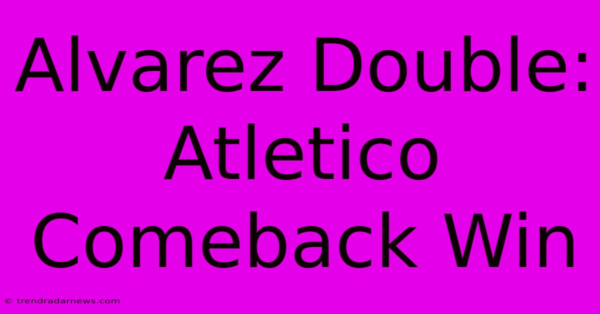 Alvarez Double: Atletico Comeback Win