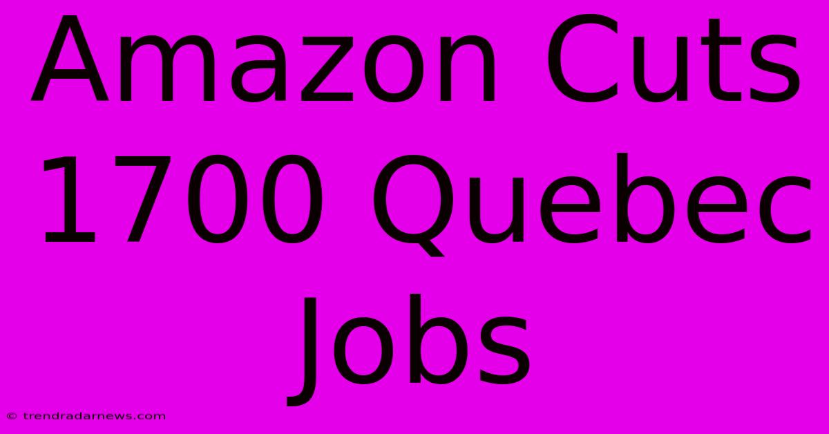 Amazon Cuts 1700 Quebec Jobs