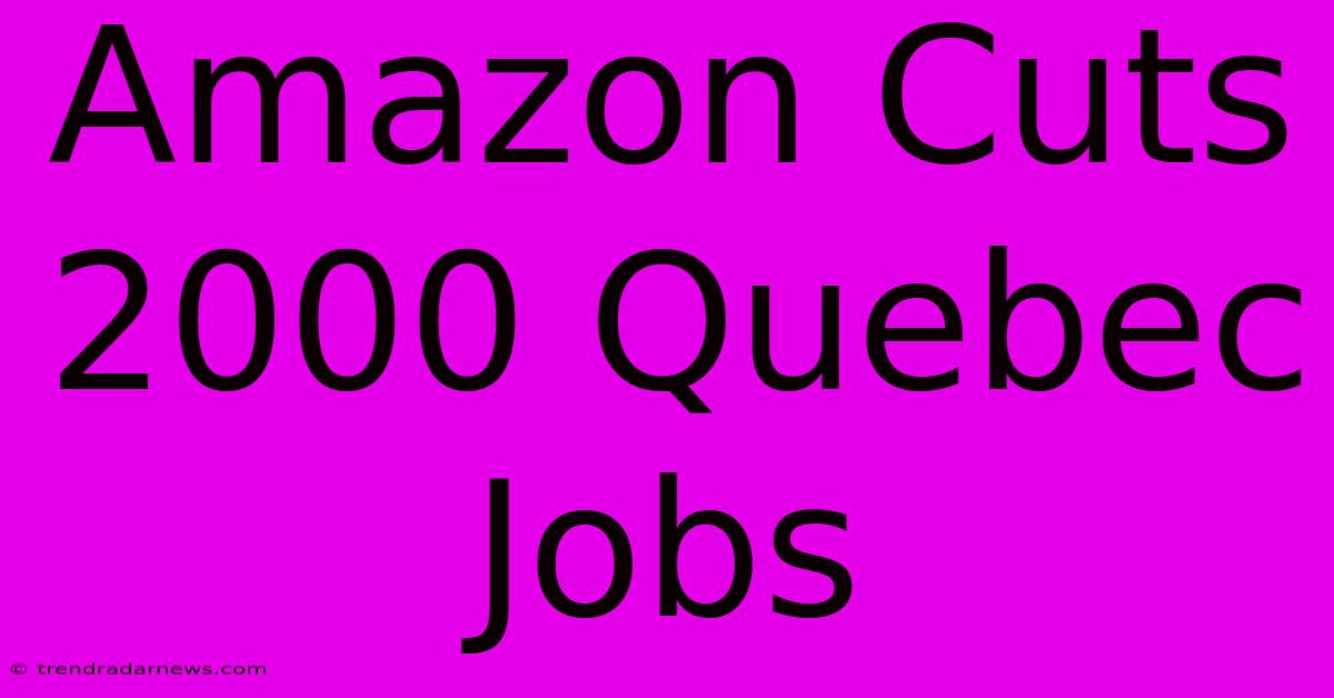 Amazon Cuts 2000 Quebec Jobs