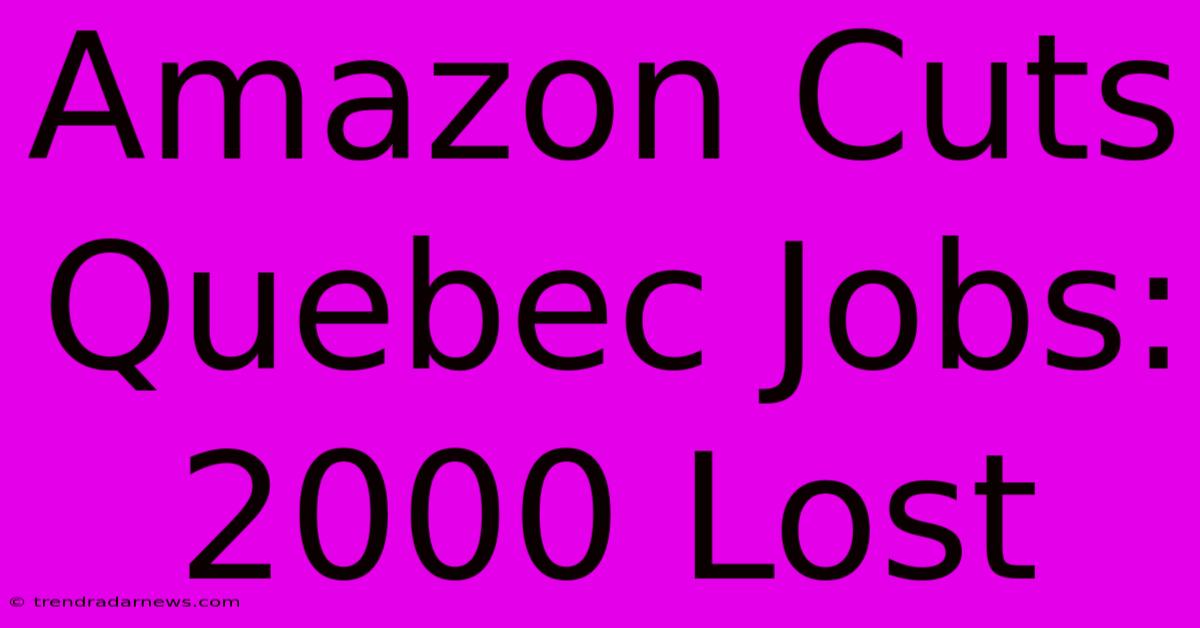 Amazon Cuts Quebec Jobs: 2000 Lost