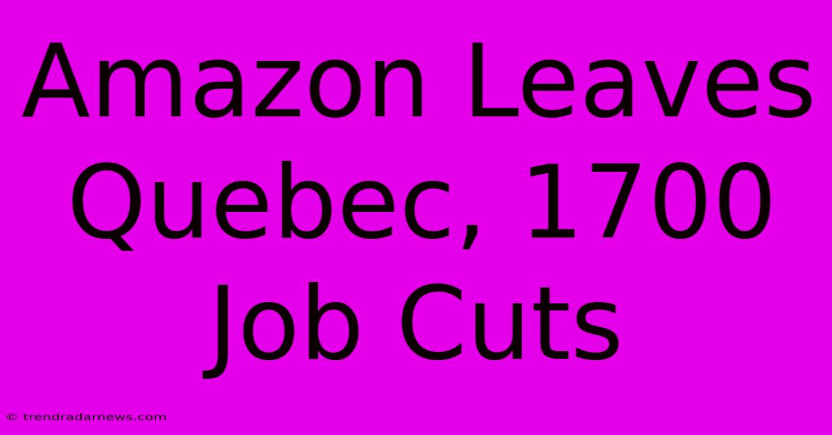 Amazon Leaves Quebec, 1700 Job Cuts