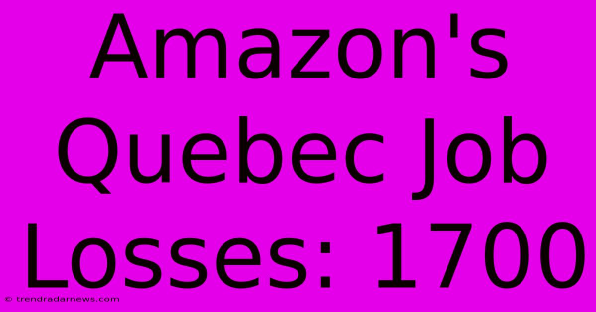 Amazon's Quebec Job Losses: 1700