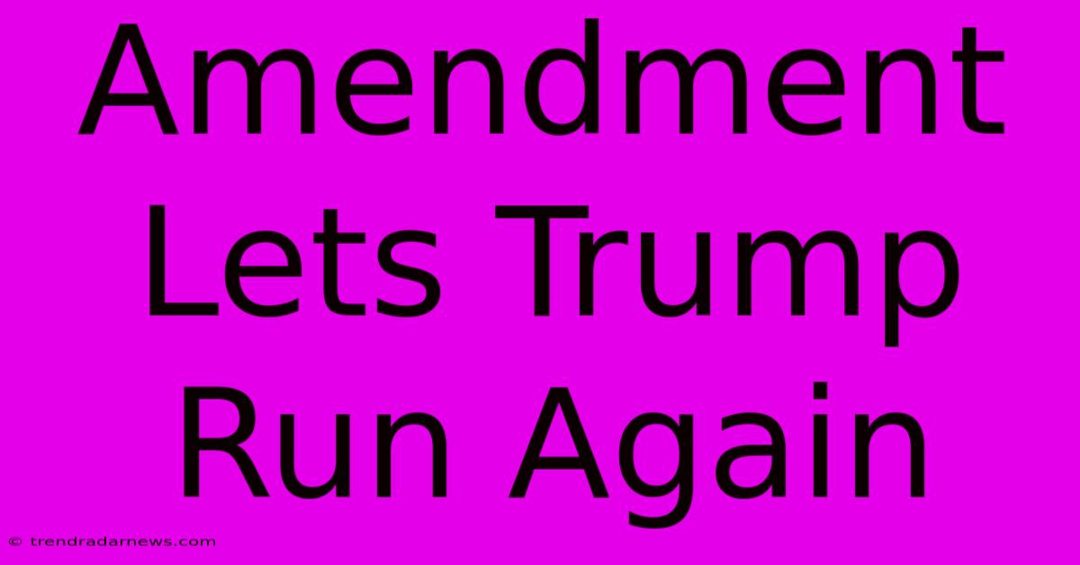 Amendment Lets Trump Run Again