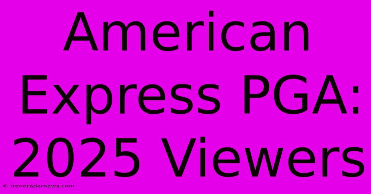 American Express PGA: 2025 Viewers