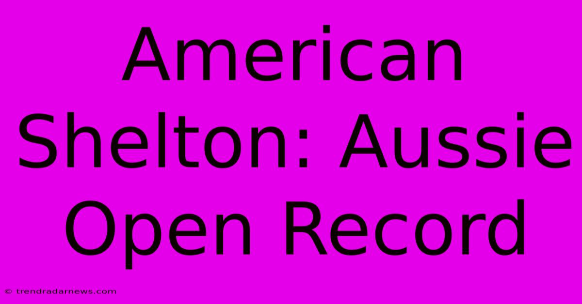 American Shelton: Aussie Open Record