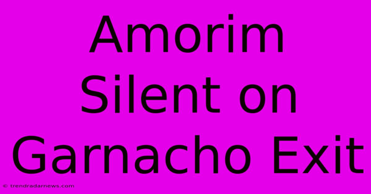 Amorim Silent On Garnacho Exit