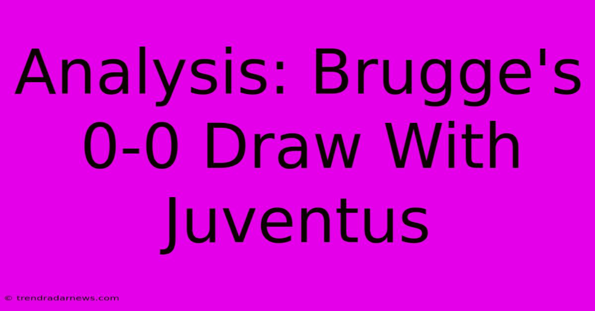 Analysis: Brugge's 0-0 Draw With Juventus