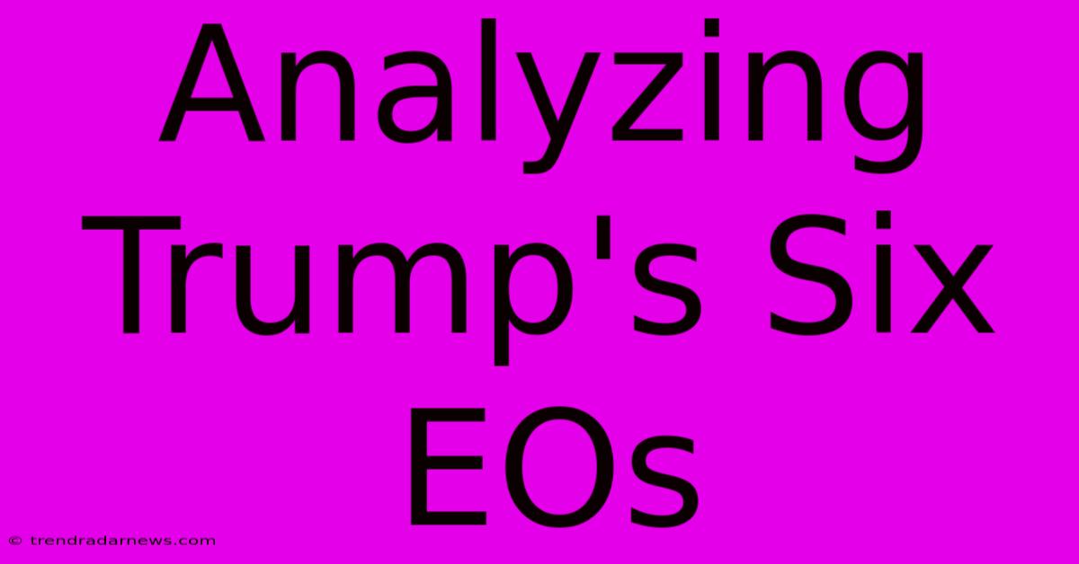 Analyzing Trump's Six EOs