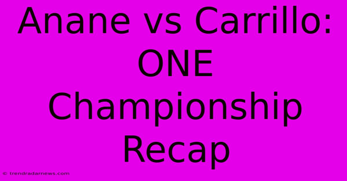 Anane Vs Carrillo: ONE Championship Recap