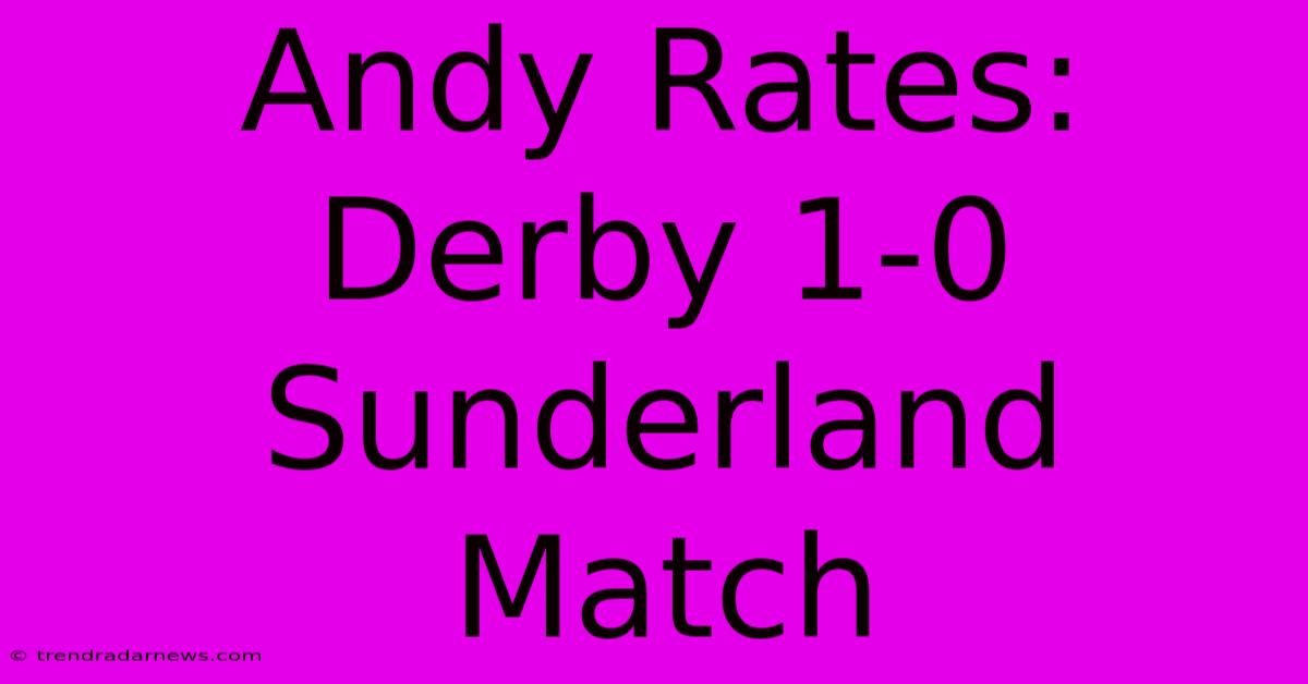 Andy Rates: Derby 1-0 Sunderland Match