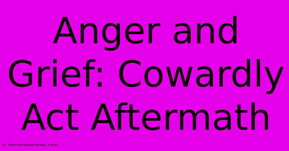 Anger And Grief: Cowardly Act Aftermath