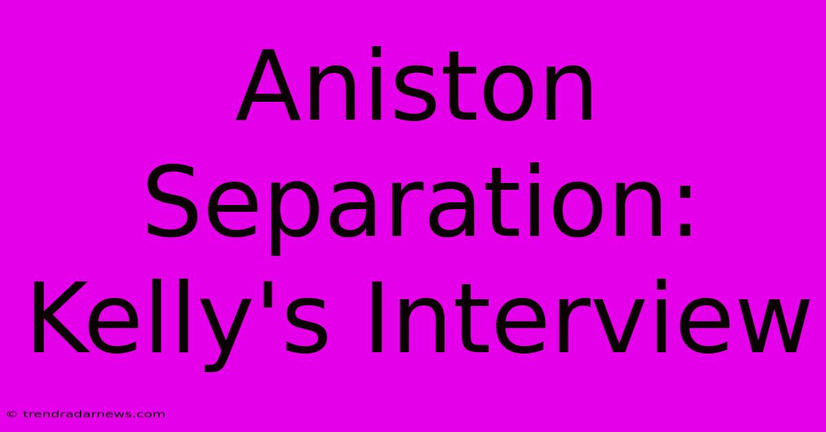 Aniston Separation: Kelly's Interview