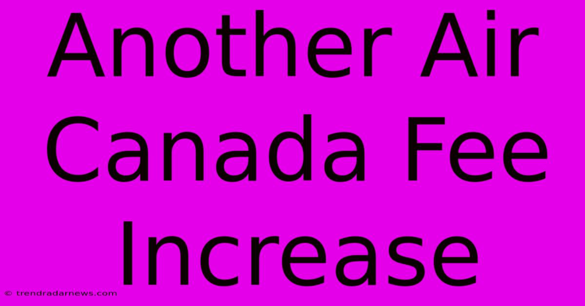 Another Air Canada Fee Increase