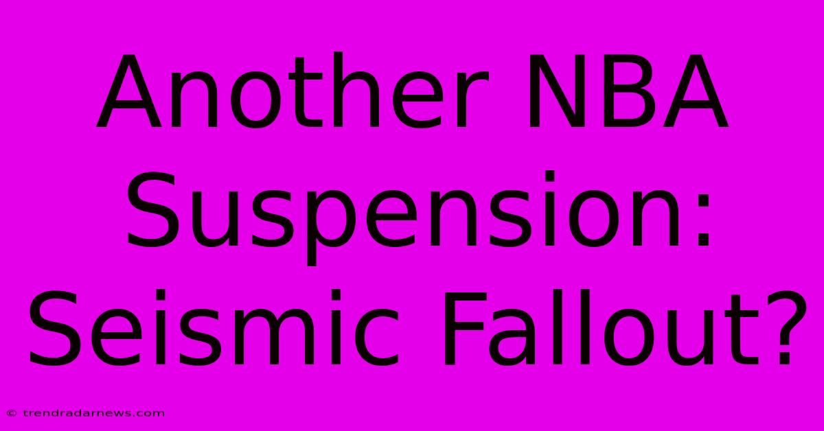 Another NBA Suspension:  Seismic Fallout?