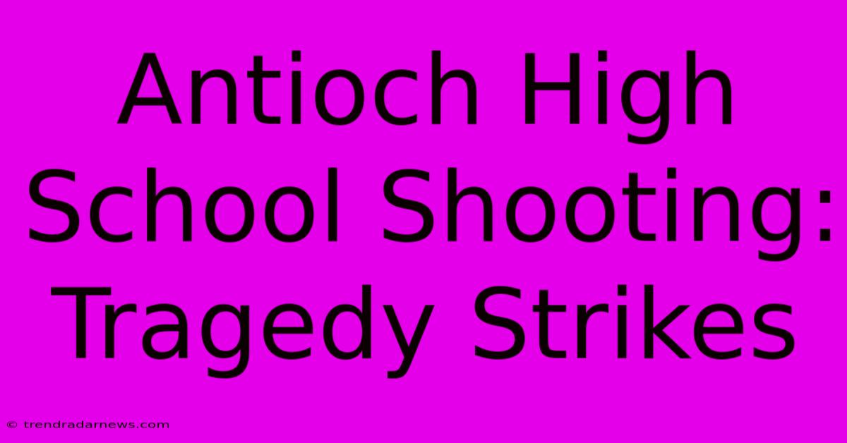 Antioch High School Shooting: Tragedy Strikes