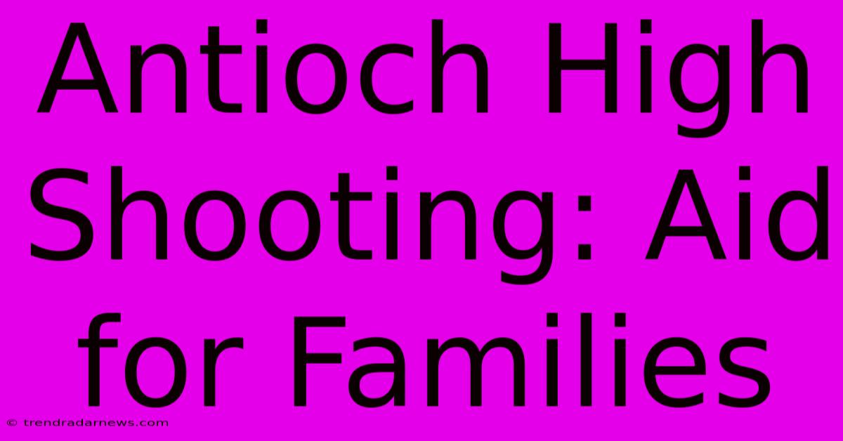 Antioch High Shooting: Aid For Families