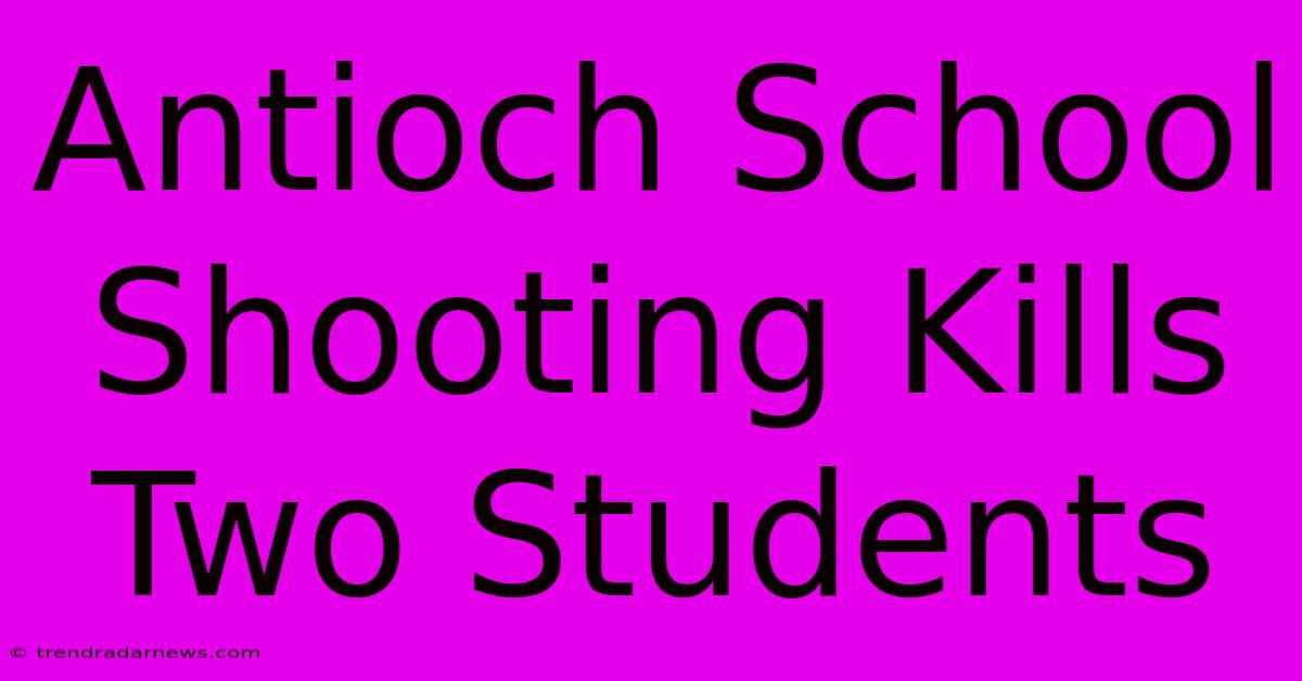 Antioch School Shooting Kills Two Students