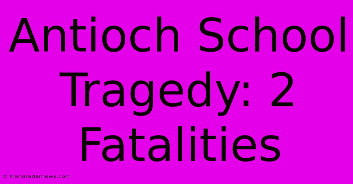 Antioch School Tragedy: 2 Fatalities