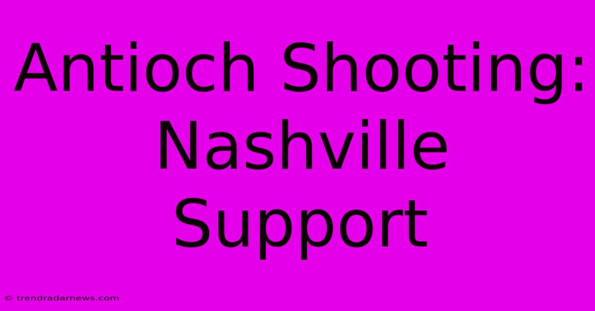 Antioch Shooting: Nashville Support