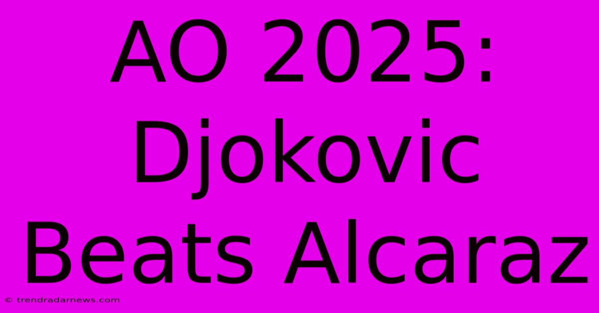 AO 2025: Djokovic Beats Alcaraz