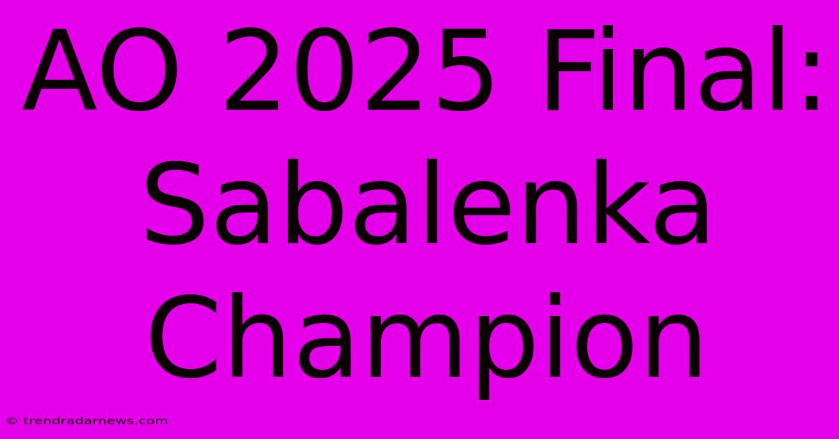 AO 2025 Final: Sabalenka Champion