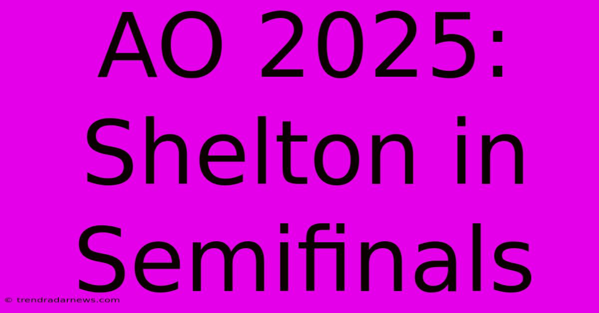 AO 2025: Shelton In Semifinals