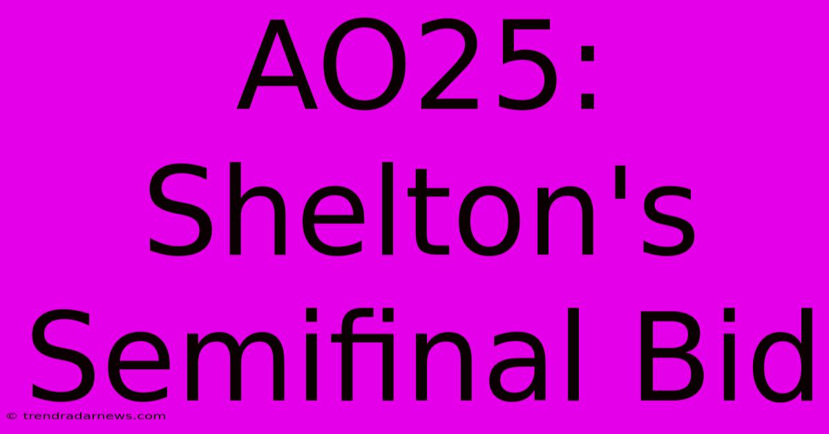 AO25: Shelton's Semifinal Bid