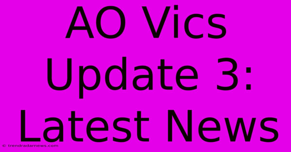 AO Vics Update 3: Latest News